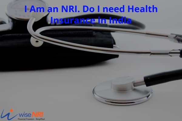 Health Insurance for NRI in India - 4 Factors to Consider Health Insurance for NRI in India