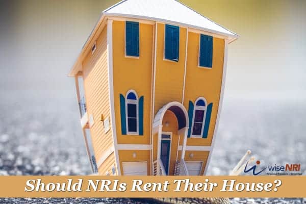 Should NRI Rent Their House ? And Taxability of Rental Income NRI Rental Income