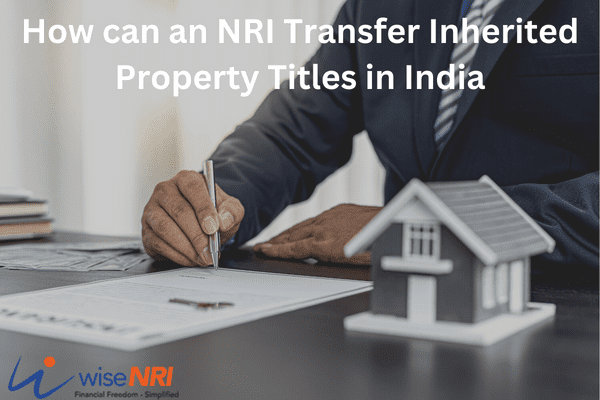 How can an NRI Transfer Inherited Property Titles in India