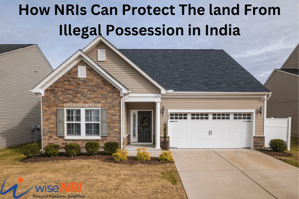 How NRIs Can Protect The land From Illegal Possession in India