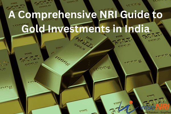 A Comprehensive NRI Guide to Gold Investments in India